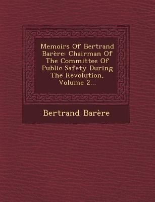 Memoirs of Bertrand Barere: Chairman of the Committee of Public Safety During the Revolution, Volume 2...