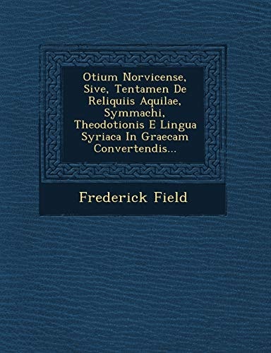 Otium Norvicense, Sive, Tentamen De Reliquiis Aquilae, Symmachi, Theodotionis E Lingua Syriaca In Graecam Convertendis...