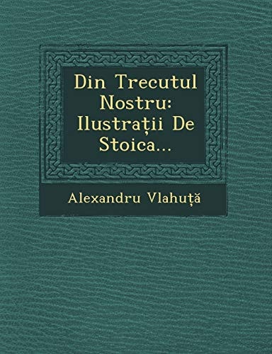 Din Trecutul Nostru: Ilustra II de Stoica... (English and Romanian Edition)