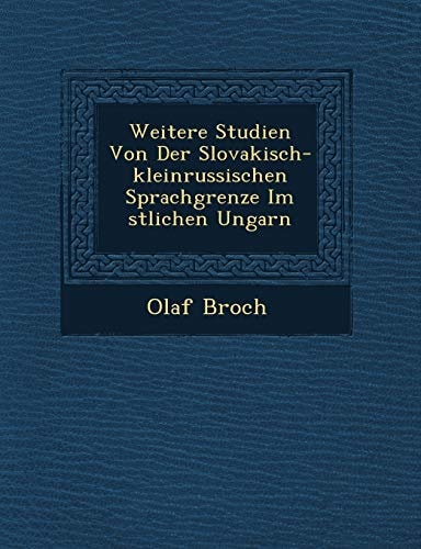 Weitere Studien Von Der Slovakisch-kleinrussischen Sprachgrenze Im stlichen Ungarn