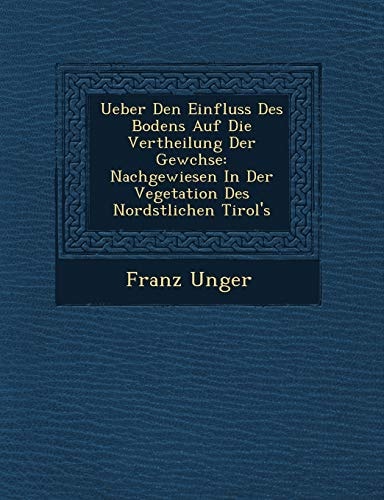 Ueber Den Einfluss Des Bodens Auf Die Vertheilung Der Gewchse: Nachgewiesen In Der Vegetation Des Nordstlichen Tirol's