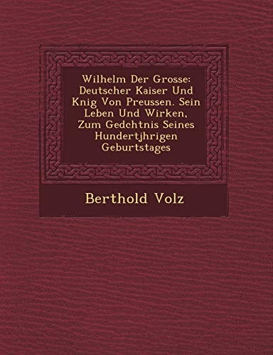 Wilhelm Der Grosse: Deutscher Kaiser Und Knig Von Preussen. Sein Leben Und Wirken, Zum Gedchtnis Seines Hundertjhrigen Geburtstages