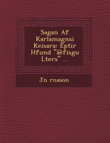 Sagan AF Karlamagn Si Keisara: Eptir H Fund "A Efis Gu L Ters" ... (English and Icelandic Edition)