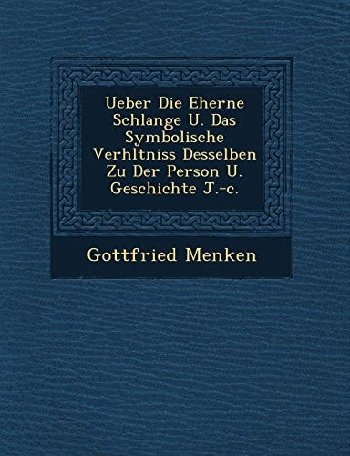 Ueber Die Eherne Schlange U. Das Symbolische Verh Ltniss Desselben Zu Der Person U. Geschichte J.-C. (English and German Edition)