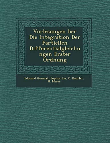 Vorlesungen ber Die Integration Der Partiellen Differentialgleichungen Erster Ordnung