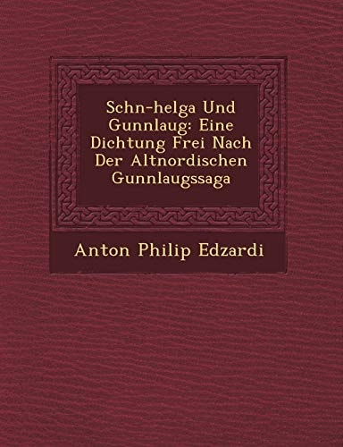Schn-helga Und Gunnlaug: Eine Dichtung Frei Nach Der Altnordischen Gunnlaugssaga