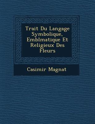 Trait&#65533; Du Langage Symbolique, Embl&#65533;matique Et Religieux Des Fleurs