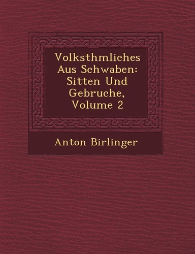 Volksth�mliches Aus Schwaben: Sitten Und Gebr�uche, Volume 2 (English and German Edition)