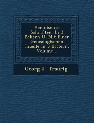 Vermischte Schriften: In 3 B Chern U. Mit Einer Genealogischen Tabelle in 3 Bl Ttern, Volume 1