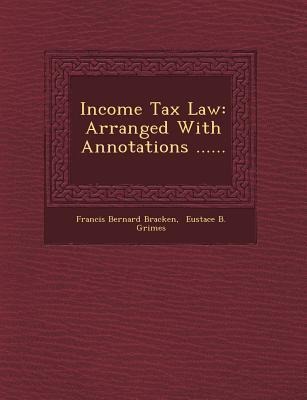 Income Tax Law: Arranged with Annotations ......