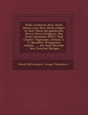 Wohl-verdiente Drey-fache Ehren-cron Dem Hochw&#65533;rdigen In Gott Hoch-edl-gebohrnen Herrn Herrn Gregorio, Des Uralt-exempten St&#65533;fft- Und Cl