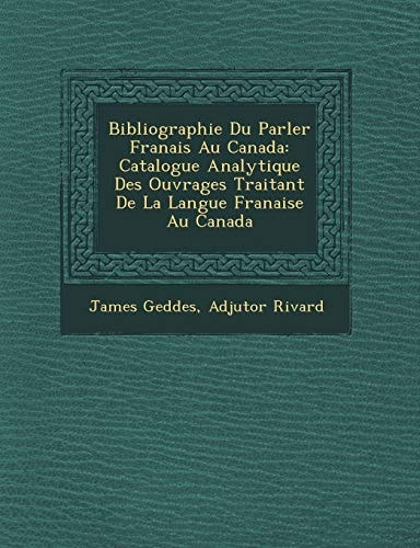 Bibliographie Du Parler Franais Au Canada: Catalogue Analytique Des Ouvrages Traitant De La Langue Franaise Au Canada