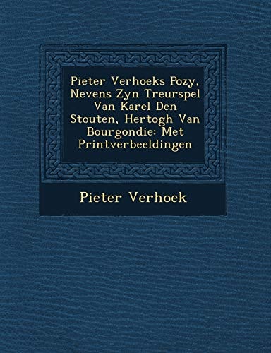 Pieter Verhoeks Pozy, Nevens Zyn Treurspel Van Karel Den Stouten, Hertogh Van Bourgondie: Met Printverbeeldingen