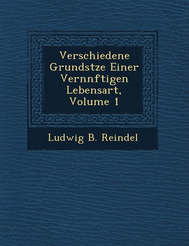 Verschiedene Grundstze Einer Vernnftigen Lebensart, Volume 1