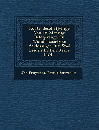 Korte Beschrijvinge Van De Strenge Belegeringe En Wonderbaarlyke Verlossinge Der Stad Leiden In Den Jaare 1574...