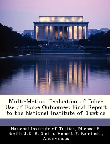 Multi-Method Evaluation of Police Use of Force Outcomes: Final Report to the National Institute of Justice