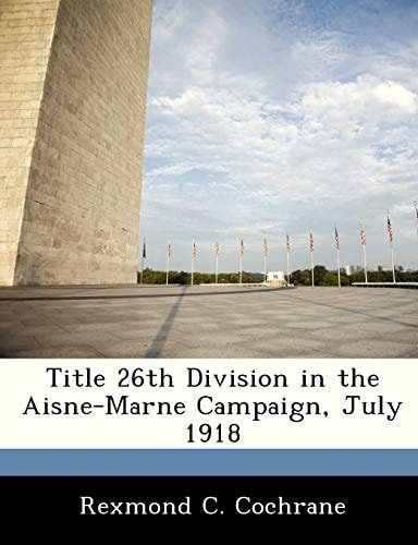 Title 26th Division in the Aisne-Marne Campaign, July 1918