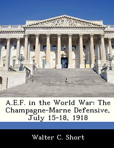 A.E.F. in the World War: The Champagne-Marne Defensive, July 15-18, 1918