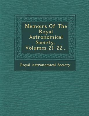 Memoirs of the Royal Astronomical Society, Volumes 21-22...