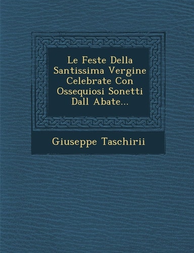 Le Feste Della Santissima Vergine Celebrate Con Ossequiosi Sonetti Dall Abate... (English and Italian Edition)
