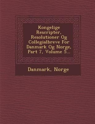 Kongelige Rescripter, Resolutioner Og Collegialbreve for Danmark Og Norge, Part 7, Volume 5...