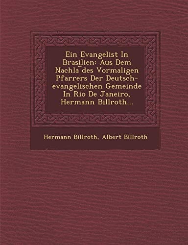 Ein Evangelist In Brasilien: Aus Dem Nachla ︣des Vormaligen Pfarrers Der Deutsch-evangelischen Gemeinde In Rio De Janeiro, Hermann Billroth... (English and German Edition)