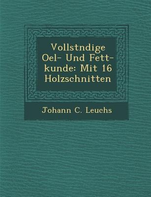 Vollst Ndige Oel- Und Fett-Kunde: Mit 16 Holzschnitten
