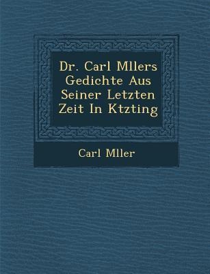 Dr. Carl M Llers Gedichte Aus Seiner Letzten Zeit in K Tzting