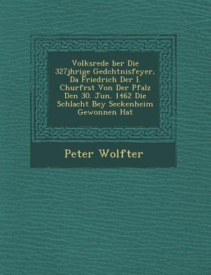 Volksrede &#65533;ber Die 327j&#65533;hrige Ged&#65533;chtnisfeyer, Da Friedrich Der I. Churf&#65533;rst Von Der Pfalz Den 30. Jun. 1462 Die Schlacht