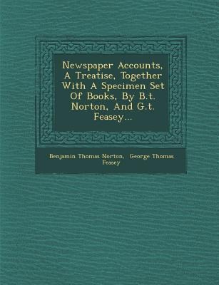 Newspaper Accounts, a Treatise, Together with a Specimen Set of Books, by B.T. Norton, and G.T. Feasey...