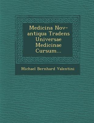 Medicina Nov-antiqua Tradens Universae Medicinae Cursum...