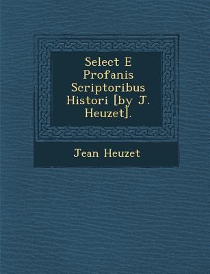 Select E Profanis Scriptoribus Histori [By J. Heuzet].