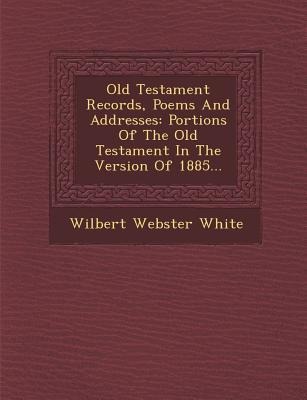 Old Testament Records, Poems and Addresses: Portions of the Old Testament in the Version of 1885...