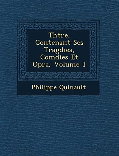 Thtre, Contenant Ses Tragdies, Comdies Et Opra, Volume 1