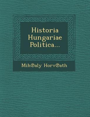 Historia Hungariae Politica...