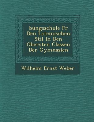 &#65533;bungsschule F&#65533;r Den Lateinischen Stil In Den Obersten Classen Der Gymnasien
