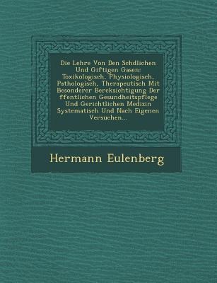 Die Lehre Von Den Sch&#65533;dlichen Und Giftigen Gasen: Toxikologisch, Physiologisch, Pathologisch, Therapeutisch Mit Besonderer Ber&#65533;cksichtig