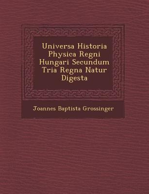 Universa Historia Physica Regni Hungari Secundum Tria Regna Natur Digesta
