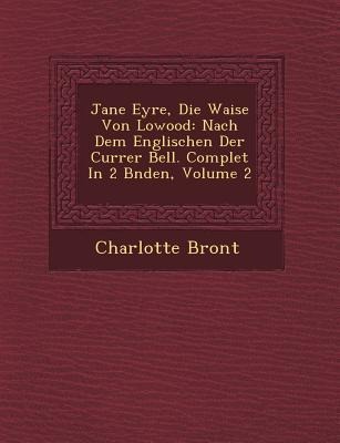 Jane Eyre, Die Waise Von Lowood: Nach Dem Englischen Der Currer Bell. Complet In 2 B&#65533;nden, Volume 2