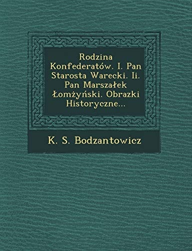 Rodzina Konfederatow. I. Pan Starosta Warecki. II. Pan Marsza Ek Om y Ski. Obrazki Historyczne... (English and Polish Edition)