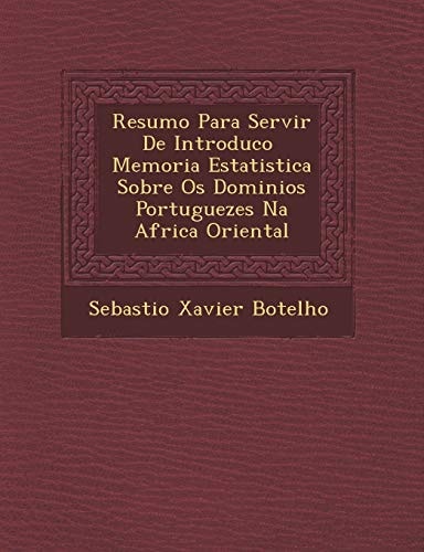 Resumo Para Servir de Introduc O Memoria Estatistica Sobre OS Dominios Portuguezes Na Africa Oriental (English and Portuguese Edition)