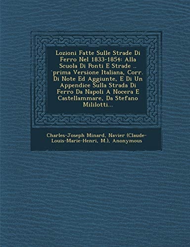 Lozioni Fatte Sulle Strade Di Ferro Nel 1833-1854: Alla Scuola Di Ponti E Strade .. Prima Versione Italiana, Corr. Di Note Ed Aggiunte, E Di Un ... Mililotti... (English and Italian Edition)