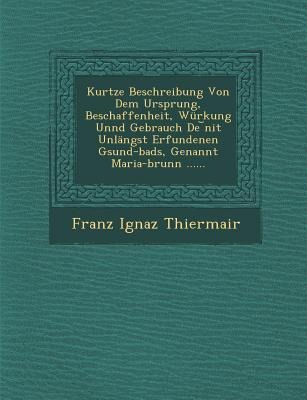 Kurtze Beschreibung Von Dem Ursprung, Beschaffenheit, Würkung Unnd Gebrauch De &#65059;nit Unlängst Erfundenen Gsund-bads, Genannt Maria-brunn ......