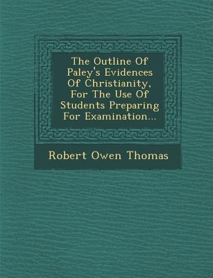 The Outline of Paleys Evidences of Christianity, for the Use of Students Preparing for Examination...