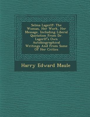 Selma Lagerl F: The Woman, Her Work, Her Message, Including Liberal Quotation from Dr. Lagerl Fs Own Autobiographical Writings and fr