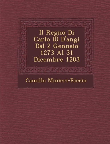 Il Regno Di Carlo I0 D'Angi Dal 2 Gennaio 1273 Al 31 Dicembre 1283 (English and Italian Edition)