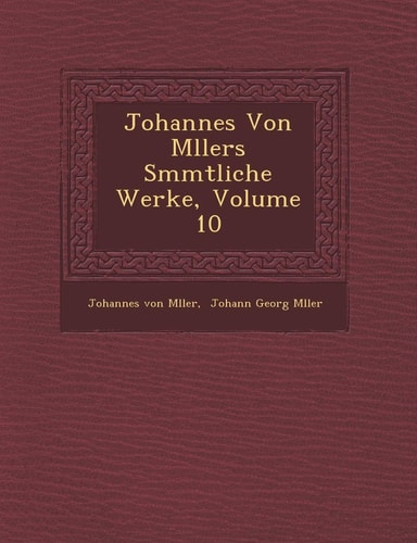 Johannes Von M Llers S Mmtliche Werke, Volume 10 (English and German Edition)