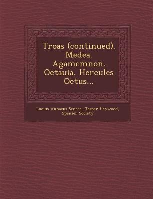 Troas (Continued). Medea. Agamemnon. Octauia. Hercules Octus...