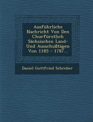Ausfuhrliche Nachricht Von Den Churfurstlich Sachsischen Land- Und Ausschusstagen Von 1185 - 1787...