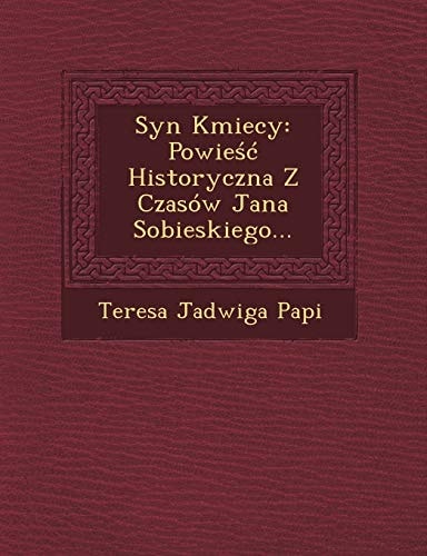 Syn Kmiecy: Powieść Historyczna Z Czasów Jana Sobieskiego...